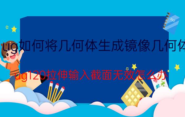 ug如何将几何体生成镜像几何体 ug120拉伸输入截面无效怎么办？